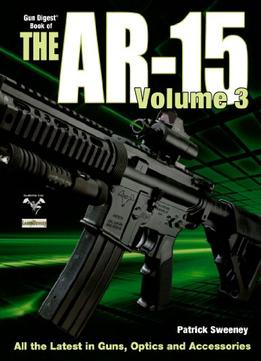 The Gun Digest Book Of The Ar-15, Volume 3