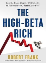 The High-Beta Rich: How The Manic Wealthy Will Take Us To The Next Boom, Bubble, And Bust