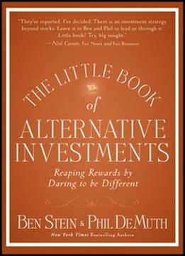 The Little Book Of Alternative Investments: Reaping Rewards By Daring To Be Different