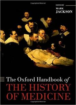 The Oxford Handbook Of The History Of Medicine