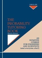The Probability Tutoring Book: Intuitive Course For Engineers And Scientists (And Everyone Else!)
