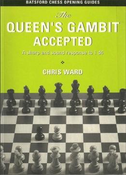 The Queen’S Gambit Accepted: A Sharp And Sound Response To 1 D4 (Batsford Chess Opening Guides)