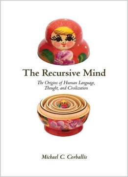 The Recursive Mind: The Origins Of Human Language, Thought, And Civilization