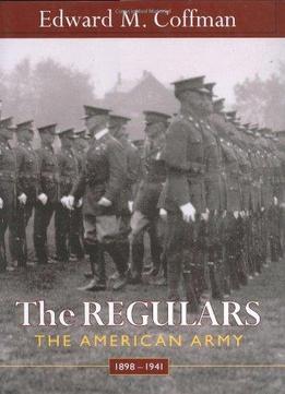 The Regulars: The American Army, 1898-1941