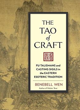 The Tao Of Craft: Fu Talismans And Casting Sigils In The Eastern Esoteric Tradition