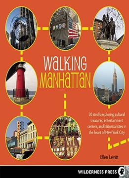 Walking Manhattan: 30 Strolls Exploring Cultural Treasures, Entertainment Centers, And Historical Sites…
