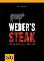 Weber’S Grillbibel – Steaks: Die Besten Grillrezepte