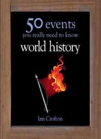 World History: 50 Events You Really Need To Know