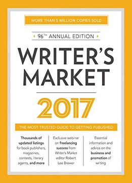 Writer’S Market 2017: The Most Trusted Guide To Getting Published