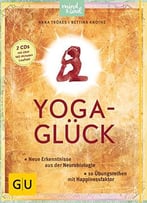 Yoga-Glück: Neue Erkenntnisse Aus Der Neurobiologie; 10 Übungsreihen Mit Happinessfaktor