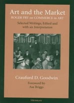 Art And The Market: Roger Fry On Commerce In Art, Selected Writings, Edited With An Interpretation