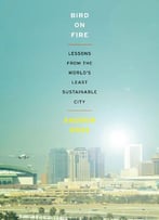 Bird On Fire: Lessons From The World’S Least Sustainable City
