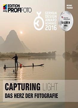 Capturing Light: Das Herz Der Fotografie (Mitp Edition Profifoto)
