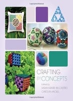 Crafting By Concepts: Fiber Arts And Mathematics