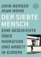 Der Siebte Mensch: Eine Geschichte Über Migration Und Arbeit In Europa