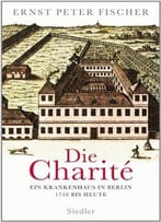 Die Charité: Ein Krankenhaus In Berlin – 1710 Bis Heute