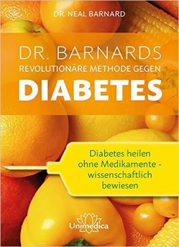Dr. Barnards Revolutionäre Methode Gegen Diabetes: Diabetes Heilen Ohne Medikamente – Wissenschaftlich Bewiesen