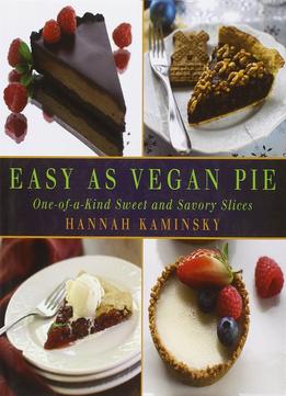 Easy As Vegan Pie: One-Of-A-Kind Sweet And Savory Slices