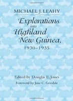Explorations Into Highland New Guinea, 1930-35 By Jane C. Goodale