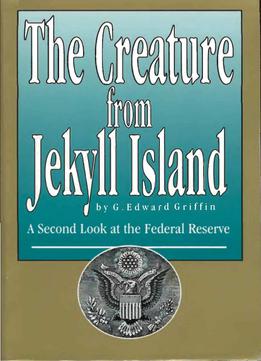 G. Edward Griffin, The Creature From Jekyll Island : A Second Look At The Federal Reserve (Report)