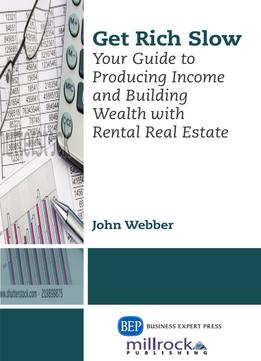 Get Rich Slow : Your Guide To Producing Income & Building Wealth With Rental Real Estate