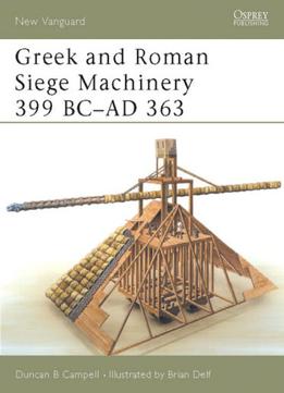 Greek And Roman Siege Machinery 399 Bc-Ad 363 (New Vanguard 78)