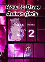 How To Draw Anime Girls Step By Step Volume 2