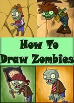How To Draw Zombies: Zombies Drawing For Beginners (Zombies Book)