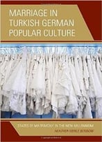 Marriage In Turkish German Popular Culture : States Of Matrimony In The New Millennium
