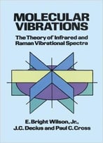 Molecular Vibrations: The Theory Of Infrared And Raman Vibrational Spectra