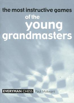 Most Instructive Games Of The Young Grandmasters By Paul Motwani
