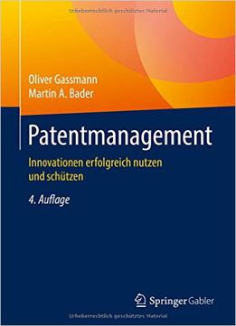 Patentmanagement: Innovationen Erfolgreich Nutzen Und Schützen, Auflage: 4