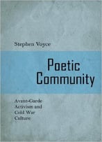 Poetic Community: Avant-Garde Activism And Cold War Culture
