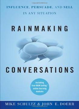 Rainmaking Conversations: Influence, Persuade, And Sell In Any Situation