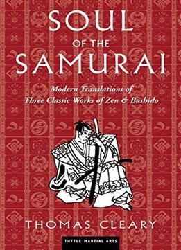 Soul Of The Samurai: Modern Translations Of Three Classic Works Of Zen & Bushido