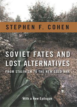 Soviet Fates And Lost Alternatives: From Stalinism To The New Cold War