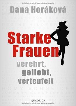 Starke Frauen: Verehrt, Geliebt, Verteufelt