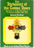 The Alchemist Of The Golden Dawn: The Letters Of The Reverend W.A.Ayton To F.L.Gardener, 1886-1905