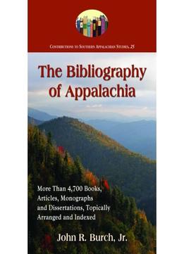 The Bibliography Of Appalachia: More Than 4,700 Books, Articles, Monographs And Dissertations, Topically Arranged…