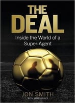 The Deal: Inside The World Of A Super-Agent By Jon Smith