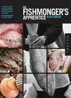 The Fishmonger’S Apprentice: The Expert’S Guide To Selecting, Preparing, And Cooking A World Of Seafood, Taught…