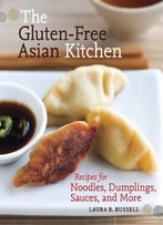 The Gluten-Free Asian Kitchen: Recipes For Noodles, Dumplings, Sauces, And More