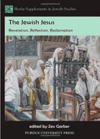 The Jewish Jesus: Revelation, Reflection, Reclamation