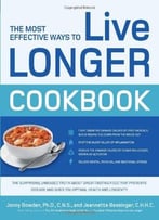 The Most Effective Ways To Live Longer Cookbook: The Surprising, Unbiased Truth About Great-Tasting Food That…