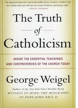 The Truth Of Catholicism: Inside The Essential Teachings And Controversies Of The Church Today By George Weigel
