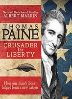 Thomas Paine: Crusader For Liberty: How One Man’S Ideas Helped Form A New Nation