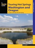 Touring Hot Springs Washington And Oregon: A Guide To The States’ Best Hot Springs (2nd Edition)