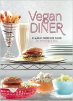 Vegan Diner: Classic Comfort Food For The Body And Soul