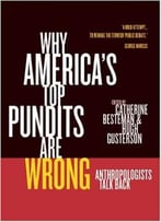 Why America’S Top Pundits Are Wrong: Anthropologists Talk Back
