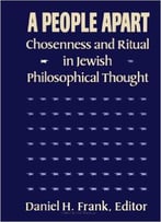 A People Apart: Chosenness And Ritual In Jewish Philosophical Thought